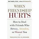 When Friendship Hurts: How to Deal with Friends Who Betray, Abandon, or Wound You