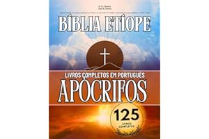 A Bíblia Etíope Completa em Português 125 Livros (Anotado): Apresentando Escritos Canônicos e Todos os Apócrifos Perdidos, Incluindo Enoque, Jubileus e Muitos Mais (Portuguese Edition)
