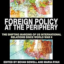 Foreign Policy at the Periphery: The Shifting Margins of US International Relations Since World War II
