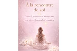 À LA RENCONTRE DE SOI: Carnet de gratitude & d'introspection pour cultiver douceur, clarté et équilibre