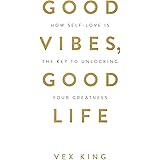 Good Vibes, Good Life: How Self-Love Is the Key to Unlocking Your Greatness