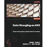 Data Wrangling on AWS: Clean and organize complex data for analysis