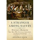 A Stranger Among Saints: Stephen Hopkins, the Man Who Survived Jamestown and Saved Plymouth