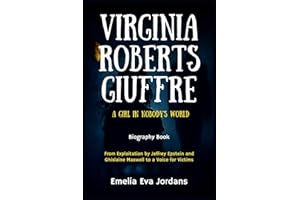 Virginia Roberts Giuffre Biography Book: A Girl in Nobody's World - From Exploitation by Jeffrey Epstein and Ghislaine Maxwell to a Voice for Victims
