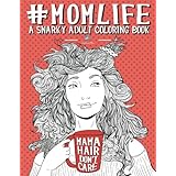 Mom Life: A Snarky Adult Coloring Book (#LIFE Coloring Books for Grown-Ups) (Volume 1)
