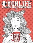 Mom Life: A Snarky Adult Coloring Book (Humorous Coloring Books For Grown- Ups)