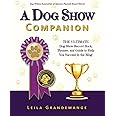 A Dog Show Companion: The Ultimate Dog Show Record Book, Planner, and Guide to Help You Succeed in the Ring!