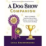 A Dog Show Companion: The Ultimate Dog Show Record Book, Planner, and Guide to Help You Succeed in the Ring!