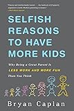 Selfish Reasons to Have More Kids: Why Being a Great Parent is Less Work and More Fun Than You Think
