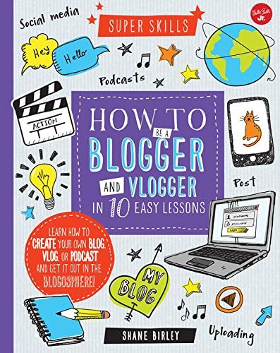 How to Be a Blogger and Vlogger in 10 Easy Lessons: Learn How to Create Your Own Blog, Vlog, or Podcast and Get It Out in the Blogosphere! (Super Skills) Spiral-bound โ 1 Jun. 2016