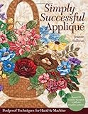 Simply Successful Applique: Foolproof Technique • 9 Projects • For Hand & Machine by