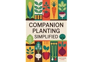 Companion Planting Simplified: Natural Ways to Pair Plants for Maximum Growth, Pest Resistance, and Flavor—Without Chemicals 