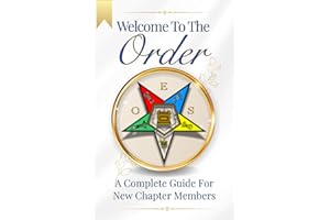 Welcome To The Order: A Complete Guide For New Chapter Members. An Essential OES Book for New Chapter Members, Masonic Study Groups, and Chapter Educators. (Welcome Masonic Books)