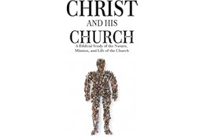 Christ and His Church: A Biblical Study of the Nature, Mission, and Life of the Church