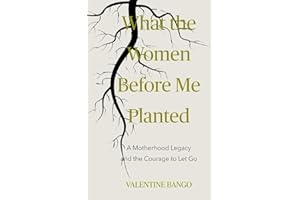 What The Women Before Me Planted: A Motherhood Legacy and the Courage to Let Go