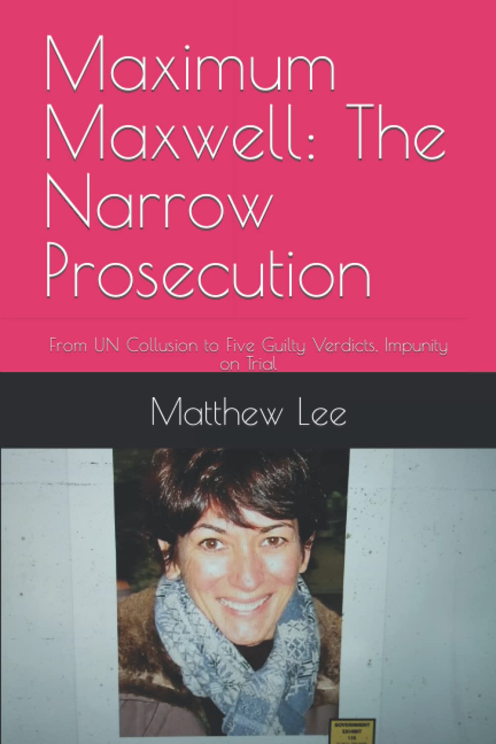 Maximum Maxwell The Narrow Prosecution From Un Collusion To Five Guilty Verdicts Impunity On Trial Russell Lee Matthew Amazon Com Books