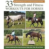 33 Strength and Fitness Workouts for Horses: Practical Conditioning Plans Using Groundwork, Ridden Work, Poles, Hills, and Terrain