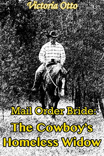 Mail Order Bride: The Cowboy's Homeless Widow (A Clean Historical Western Romance) by Victoria Otto