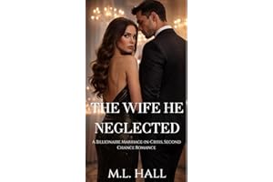 The Wife He Neglected: A Billionaire Marriage-in-Crisis, Second Chance Romance