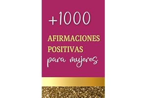 Afirmaciones Positivas Para Mujeres: Libro de Afirmaciones Positivas +1000 Para la Salud, Amor, Dinero, Energía Femenina, Autoestima, Relaciones, Familia Y Más (Spanish Edition)