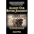 Against Our Better Judgment: The Hidden History of How the U.S. Was Used to Create Israel