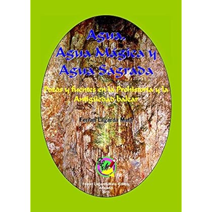 Agua, Agua Mágica y Agua Sagrada.: Pozos y fuentes en la Prehistoria y la Antigüedad balear Agua, Agua Mágica y Agua Sagrada.: Pozos y fuentes en la Prehistoria y la Antigüedad balear