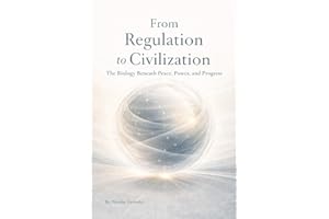 From Regulation to Civilization: The Biology Beneath Peace, Power, and Progress