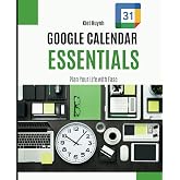Google Calendar Essentials: Plan Your Life with Ease (Google Apps for Everyone: A Beginner's Guide)