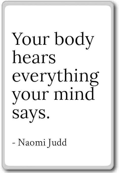 PhotoMagnets Your Body Hears Everything Your Mind Says. - Naomi ...