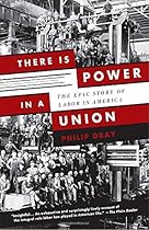 There Is Power in a Union: The Epic Story of Labor in America