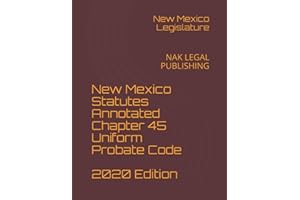 New Mexico Statutes Annotated Chapter 45 Uniform Probate Code 2020 Edition: NAK LEGAL PUBLISHING