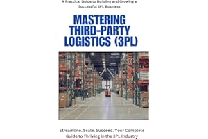 Third-Party Logistics (3PL): Guide to Setup and Operations: Mastering Third-Party Logistics (3PL): Build, Manage, and Scale Y
