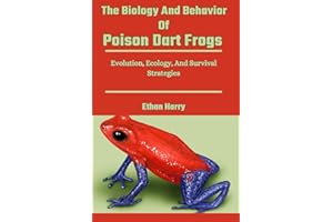 The Biology And Behavior Of Poison Dart Frogs: Evolution, Ecology, And Survival Strategies