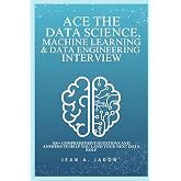 Ace The Data Science, Machine Learning &amp; Data Engineering Interview: 800+ Comprehensive Questions and Answers to Help You Land Your Next Data Role