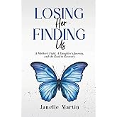 Losing Her, Finding Us: A Mother’s Fight, A Daughter’s Journey, and the Road to Recovery