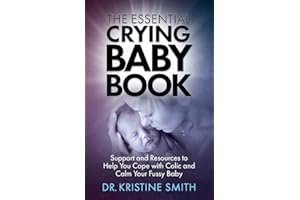 The Essential Crying Baby Book: Support and Resources to Help You Cope with Colic and Calm Your Fussy Baby