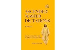 Ascended Master Dictations: Volume 3: Received During the 2024 Seven Sacred Weeks