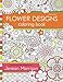 Flower Designs Coloring Book: An Adult Coloring Book for Stress-Relief, Relaxation, Meditation and Creativity (Jenean Morrison Adult Coloring Books) by Jenean Morrison