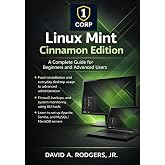 Linux Mint Cinnamon Edition: A Complete Guide for Beginners and Advanced Users (The Modern Linux Mastery Series)