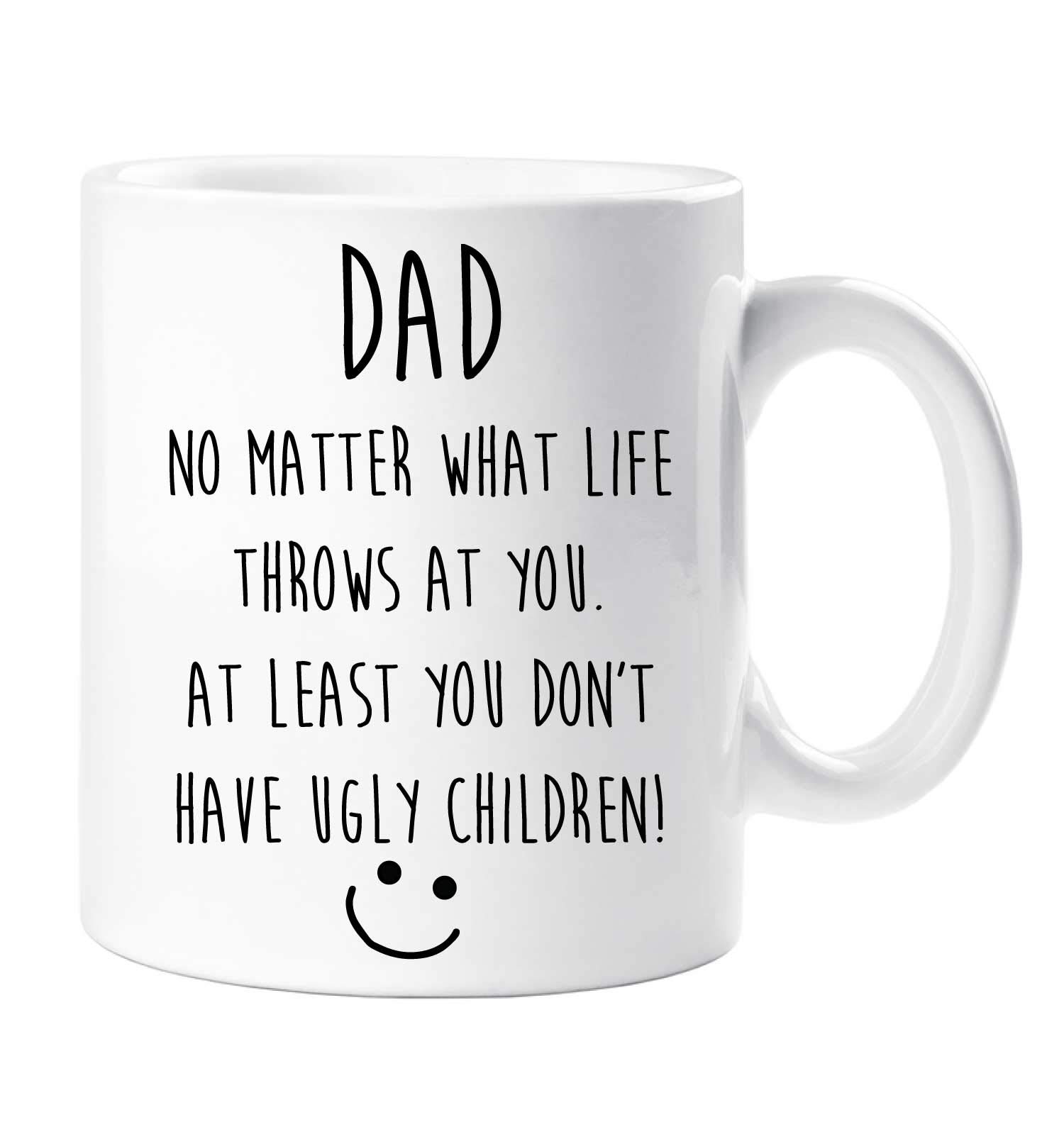 60 Second Makeover Limited Funny Dad Mug Dad No Matter What Life Throws at You. at Least You Don't Have Ugly Children Fathers Day