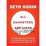 All Marketers are Liars: The Underground Classic That Explains How Marketing Really Works--and Why Authenticity Is the Best M