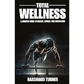 Total Wellness: A whole person guide to health, fitness and motivation