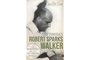 Chattanooga's Robert Sparks Walker: The Unconventional Life of an East Tennessee Naturalist