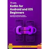 Kotlin for Android and iOS Beginners: Learn Kotlin Fundamentals and Build Mobile Apps Using Kotlin Multiplatform