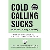 Cold Calling Sucks (And That's Why It Works): A Step-by-Step Guide to Calling Strangers in Sales