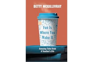 Fun Is Where You Make It: Amusing Tales From A Teacher’s Life