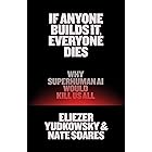 If Anyone Builds It, Everyone Dies: Why Superhuman AI Would Kill Us All