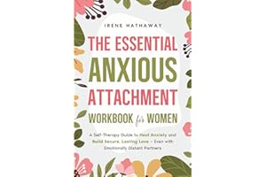 The Essential Anxious Attachment Workbook for Women: A Self-Therapy Guide to Heal Anxiety and Build Secure, Lasting Love — Even with Emotionally Distant Partners (A Woman's Path to Healing)