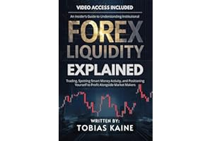 Forex Liquidity Explained: An Insiders Guide to Understanding Institutional Trading, Spotting Smart Money Activity, and Posi
