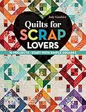 Quilts for Scrap Lovers: 16 Projects • Start with Simple Squares Quilts for Scrap Lovers: 16 Projects • Start with Simple Squares